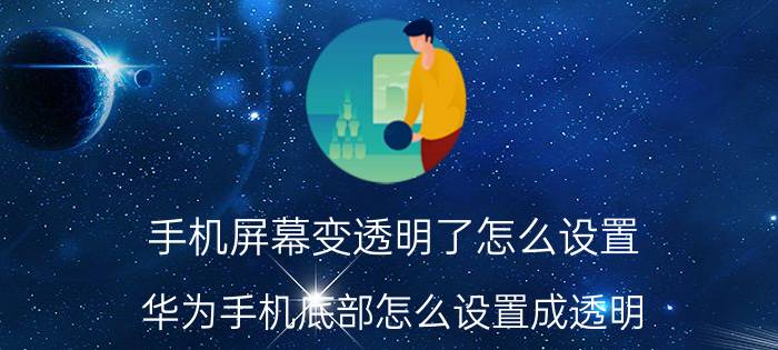 手机屏幕变透明了怎么设置 华为手机底部怎么设置成透明？